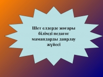 Шет елдерде жоғары білімді педагог мамандарды даярлау жүйесі