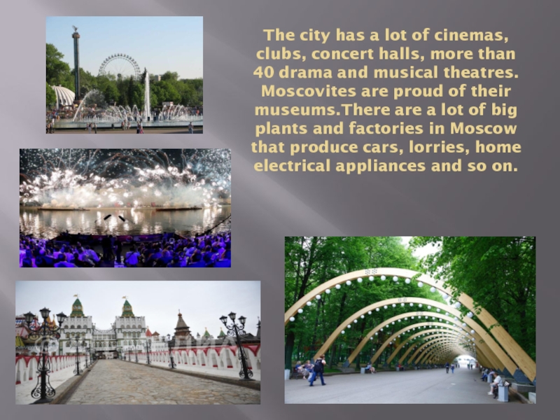 The city has a lot of cinemas, clubs, concert halls, more than 40 drama and musical theatres.