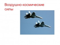 Презентация по ОБЖ по теме Воздушно-космические силы