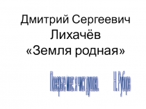 Презентация по литературе Родная земля Д.С. Лихачёв