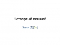 Презентация упражнения Четвертый лишний к занятию Звуки [З][Зь], Буква З.
