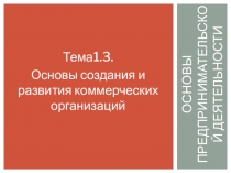 Презентация по курсу Основы Предпринимательской деятельности Тема, Основы создания и развития коммерческих организаций
