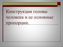 Презентация по ИЗО на тему Конструкция головы человека и ее основные пропорции. (6 класс)