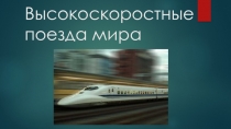 Презентация по географии на тему Скоростные поезда