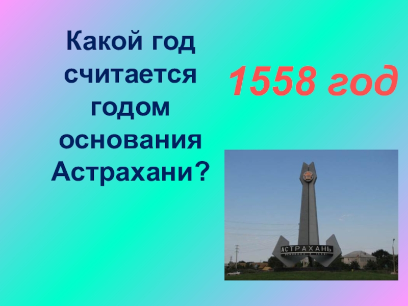 Какой год основания. 1558 Год основания Астрахани. Год основания Астрахани. Астрахань в 1558 году. В каком году основана Астрахань.