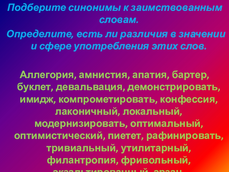 Подберите синонимы к заимствованным словам. Определите, есть ли различия в значении и сфере употребления этих слов.Аллегория, амнистия,