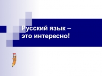 Презентация по русскому языку на тему  Русский язык-это интересно!