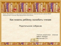 Презентация к родительскому собранию на тему:Как помочь ребёнку полюбить чтение