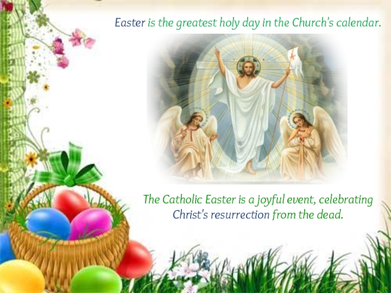 Easter is the greatest holy day in the Church's calendar. The Catholic Easter is a joyful event, celebrating