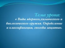 Виды ядерного,химического и биологического оружия. Определение и классификация, способы защиты 11 кл