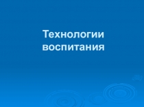 Презентация для классных руководителей Технологии воспитания