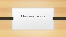 Презентация по окружающему миру на тему Опасные места 3 класс