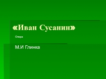 Презентация по музыке Опера Иван Сусанин