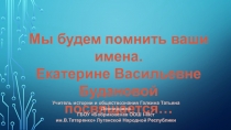 Презентация Екатерине Васильевне Будановой посвящается...