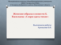 Презентация по литературеЖенские образы в повести Б.ВасильеваА зори здесь тихие( 11класс)