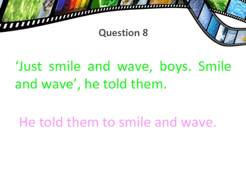 ‘Just smile and wave, boys. Smile and wave’, he told them.Question 8He told them to smile and