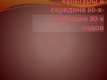 Презентaция нa тему Развитие культуры в середине 60-х-середине 80-х годов