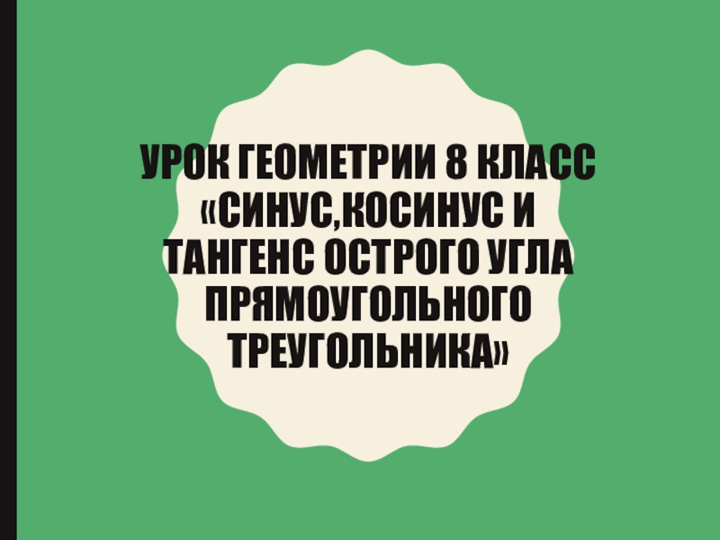 Презентация по теме Синус,косинус и тангенс острого угла прямоугольного треугольника