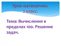 Презентация к уроку математики. Тема Вычисления в пределах 100. Решение задач (2 класс)