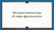 Интерактивная игра Фразеологизмы для 6 класса