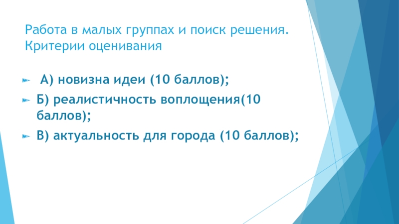 Работа в малых группах и поиск решения. Критерии оценивания  А) новизна идеи (10 баллов); Б) реалистичность