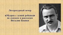 Литературный вечер Мудрец с душой ребенка по произведениям В. В. Бианки