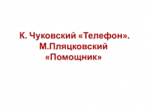 Презентация по литературному чтению К. Чуковский Телефон. М.Пляцковский Помощник