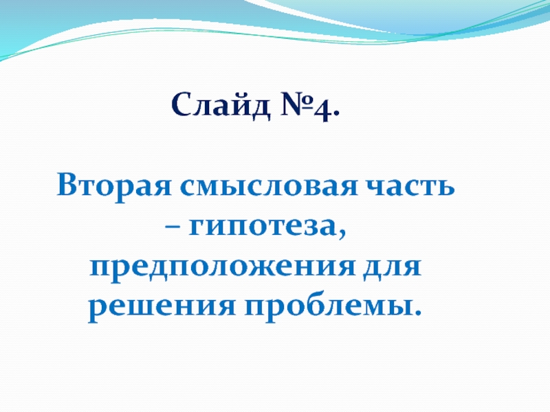 Слайд №4.Вторая смысловая часть – гипотеза, предположения для решения проблемы.