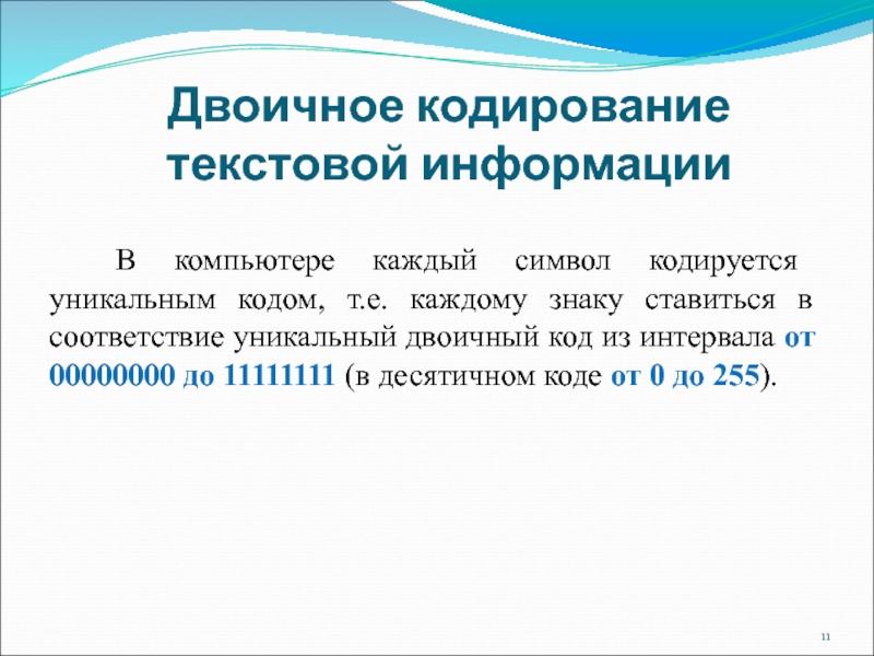 Двоичное кодирование текстовой информации	 В компьютере каждый символ кодируется уникальным кодом, т.е. каждому знаку ставиться в соответствие