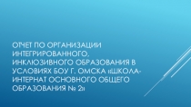 Презентация Отчет по организации интегрированного,инклюзивного образования в образовательном учреждении