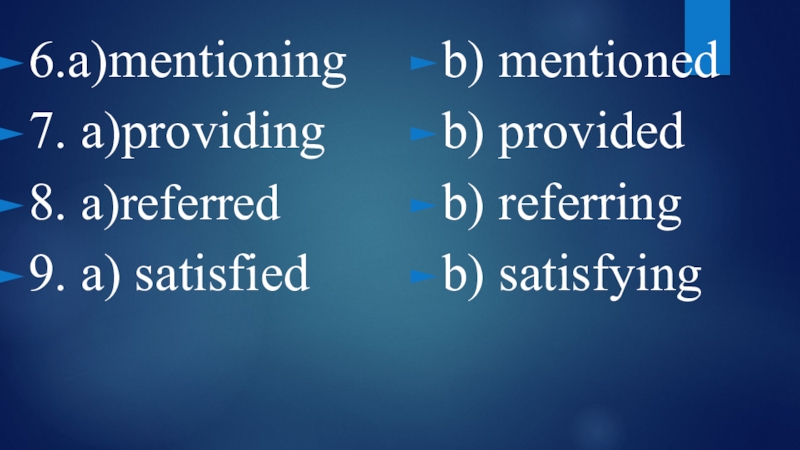 6.a)mentioning7. a)providing8. a)referred9. a) satisfiedb) mentionedb) providedb) referringb) satisfying
