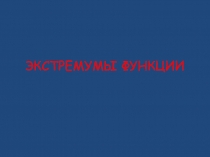Презентация к уроку 11 класс Экстремумы функции