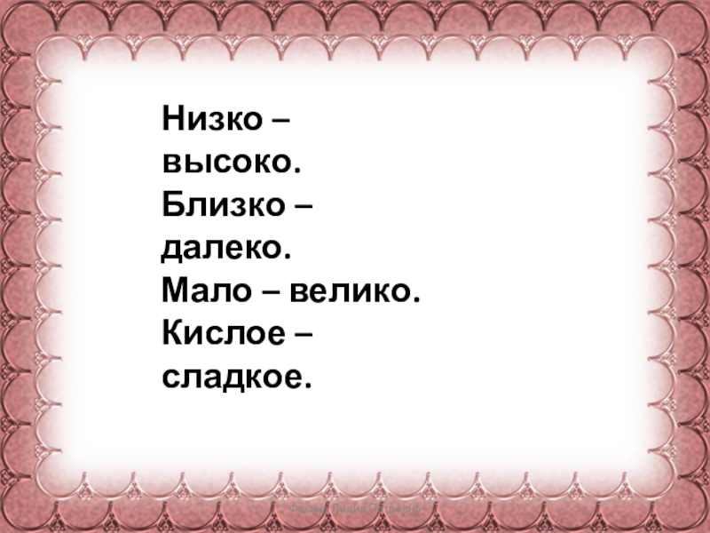 Сладкий антоним. Ближе больше дальше меньше.