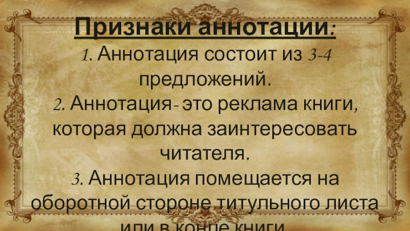 Признаки аннотации: 1. Аннотация состоит из 3-4 предложений. 2. Аннотация- это реклама книги, которая должна заинтересовать читателя.