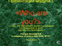 Презентация по английскому языку по теме Кто ты к Модулю 5 (11 класс)