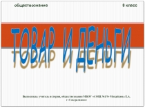 Презентация по обществознанию на тему Товар и деньги (8 класс)