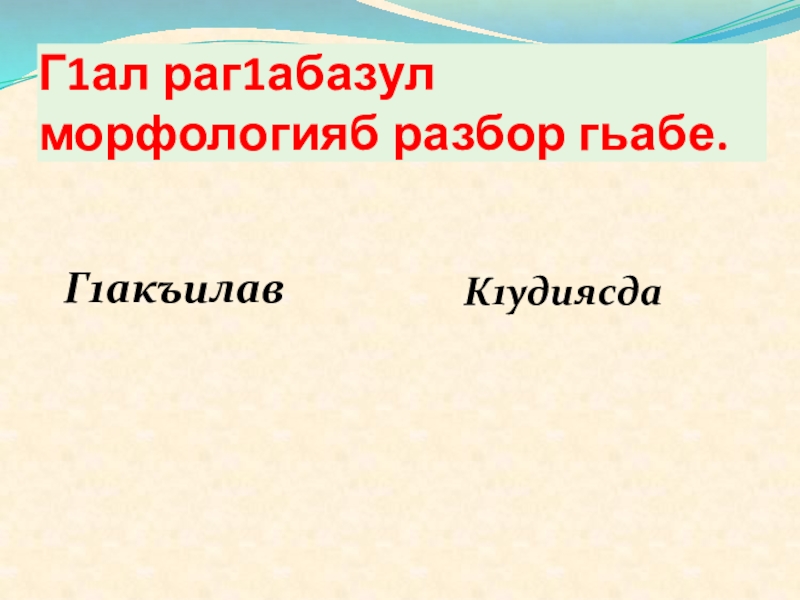 Г1ал раг1абазул морфологияб разбор гьабе.Г1акъилавК1удиясда