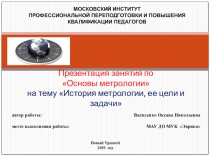 Презентация занятия по Основам метрологии на тему История метрологии, ее цели и задачи