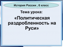 Политическая раздробленность. Презентация урока в 6 классе. ФГОС ООО, УМК Торкунова А.В.