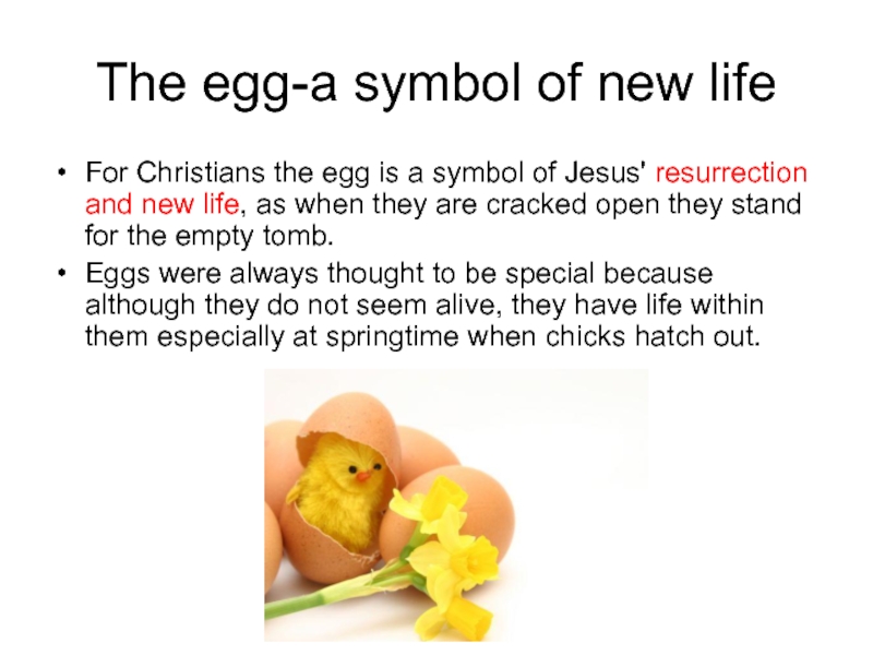 The egg-a symbol of new lifeFor Christians the egg is a symbol of Jesus' resurrection and new