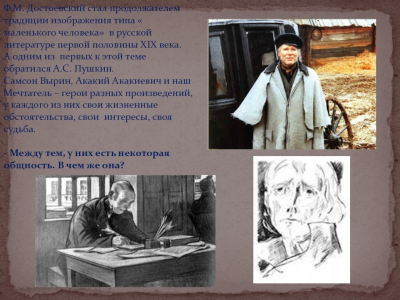 Ф.М. Достоевский стал продолжателем традиции изображения типа « маленького человека» в русской литературе первой половины XIX века.А
