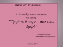 Презентация индивидуального занятия Трудный звук-ты наш друг