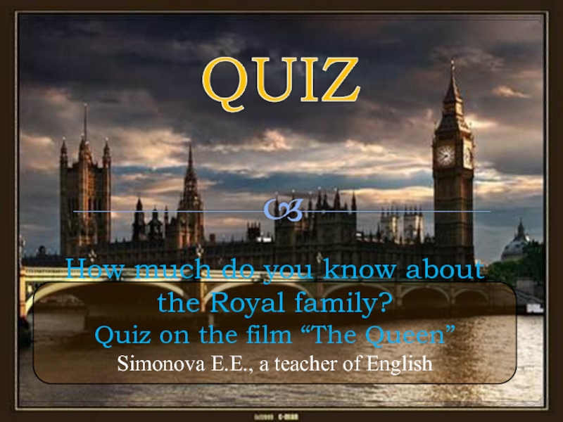 How much do you know about the Royal family? Quiz on the film “The Queen” Simonova E.E.,