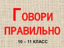 Говори правильно! (орфоэпический словарик для 10-11 классов)