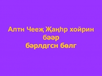 Презентация по калмыцкой литературе Алтн Чееж Жангр хойрин бяяр бярлдсн болг (6 КЛАСС)