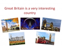 Презентация по английскому языку на тему Great Britain is a very interesting country