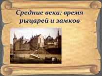 Средние века: время рыцарей и замков.