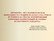 ПРОЕКТНО – ИССЛЕДОВАТЕЛЬСКАЯ ДЕЯТЕЛЬНОСТЬ УЧАЩИХСЯ 6 КЛАССА НА УРОКАХ ИСТОРИИ КАК СПОСОБ ФОРМИРОВАНИЯ КЛЮЧЕВЫХ КОМПЕТЕНЦИЙ ИСТОРИКО-КУЛЬТУРНОГО СТАНДАРТА