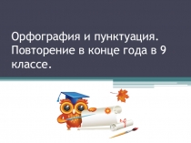 Презентация Орфография и пунктуация. Обобщение в конце года. 9 класс