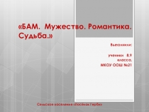 Презентация БАМ: мужество, романтика, судьба